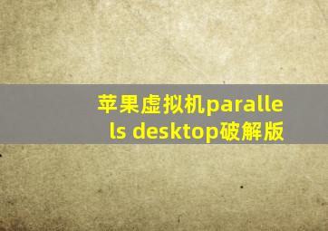 苹果虚拟机parallels desktop破解版